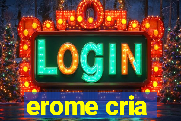 erome cria